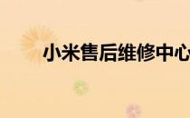 小米售后维修中心（小米售后维修）
