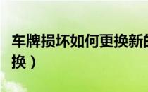 车牌损坏如何更换新的流程（车牌损坏如何更换）