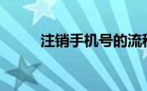 注销手机号的流程（注销手机号）
