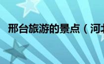 邢台旅游的景点（河北邢台旅游景点大全）