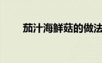茄汁海鲜菇的做法（海鲜菇的做法）