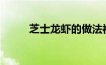 芝士龙虾的做法视频（芝士龙虾）
