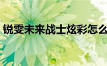锐雯未来战士炫彩怎么获得（锐雯未来战士）