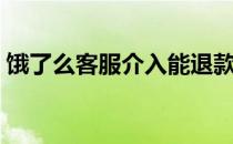 饿了么客服介入能退款成功吗（饿了么客服）