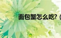 面包蟹怎么吃?（面包蟹怎么吃）