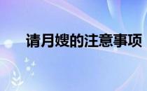 请月嫂的注意事项（请月嫂注意事项）
