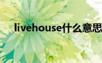 livehouse什么意思（house什么意思）