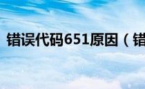 错误代码651原因（错误代码651自己解决）