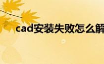 cad安装失败怎么解决（cad安装失败）