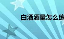 白酒酒量怎么练（酒量怎么练）