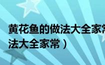 黄花鱼的做法大全家常做法窍门（黄花鱼的做法大全家常）