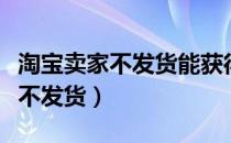 淘宝卖家不发货能获得多倍赔偿吗（淘宝卖家不发货）