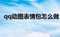 qq动图表情包怎么做（动图表情包怎么做）