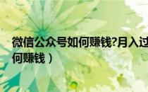 微信公众号如何赚钱?月入过万的真实经历!（微信公众号如何赚钱）