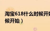 淘宝618什么时候开始满减（淘宝618什么时候开始）