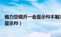 格力空调开一会显示f0不制冷外机不运行（格力空调开一会显示f0）