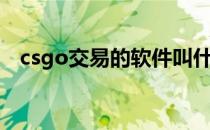 csgo交易的软件叫什么（csgo交易软件）