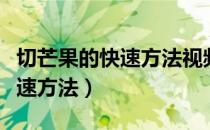 切芒果的快速方法视频长条教程（切芒果的快速方法）