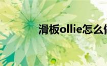 滑板ollie怎么做（滑板ollie）