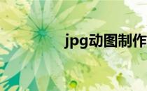 jpg动图制作（动图制作）