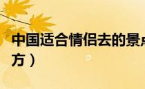 中国适合情侣去的景点（国内适合情侣去的地方）