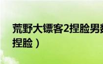 荒野大镖客2捏脸男数据大全（荒野大镖客2捏脸）