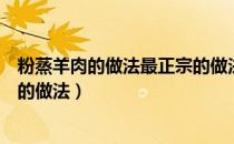粉蒸羊肉的做法最正宗的做法视频（粉蒸羊肉的做法最正宗的做法）