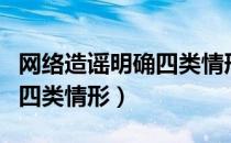 网络造谣明确四类情形是什么（网络造谣明确四类情形）