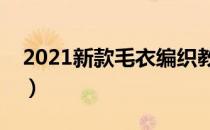 2021新款毛衣编织教程（新款毛衣编织大全）