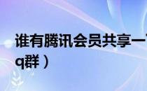 谁有腾讯会员共享一下（腾讯视频会员共享qq群）