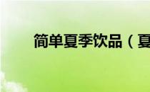 简单夏季饮品（夏季饮品制作大全）
