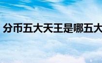 分币五大天王是哪五大天王（分币五大天王）
