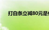 打白条立减80元是什么意思（打白条）