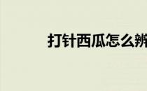 打针西瓜怎么辨别（打针西瓜）