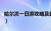 哈尔滨一日游攻略及路线（哈尔滨一日游攻略）