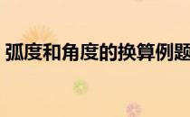 弧度和角度的换算例题（弧度和角度的换算）