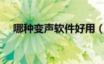 哪种变声软件好用（什么变声软件好用）
