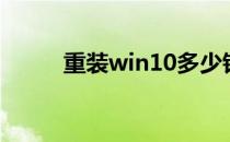 重装win10多少钱（重装win10）
