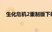 生化危机2重制版下载（生化危机2重置）