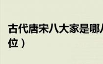 古代唐宋八大家是哪八位（唐宋八大家是哪八位）