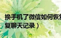 换手机了微信如何恢复聊天记录（微信如何恢复聊天记录）