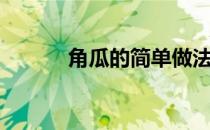 角瓜的简单做法（角瓜的做法）