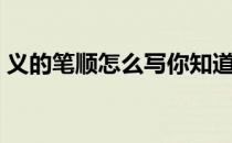 义的笔顺怎么写你知道吗（义的笔顺怎么写）