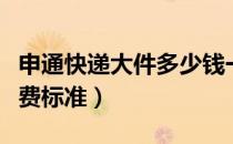 申通快递大件多少钱一公斤（申通快递大件收费标准）