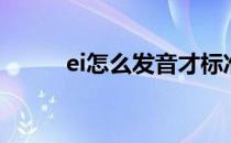 ei怎么发音才标准（ei怎么发音）