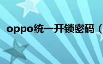 oppo统一开锁密码（oppo手机怎么解锁）