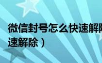 微信封号怎么快速解除图片（微信封号怎么快速解除）