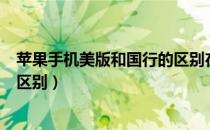 苹果手机美版和国行的区别在哪里（苹果手机美版和国行的区别）