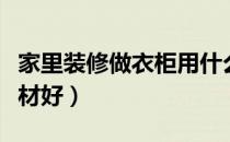 家里装修做衣柜用什么板材好（衣柜用什么板材好）