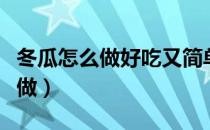 冬瓜怎么做好吃又简单的做法大全（冬瓜怎么做）